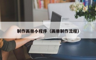 弥勒制作画册小程序（画册制作流程）