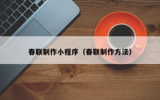 弥勒春联制作小程序（春联制作方法）